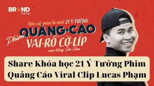 Khóa học 21 Ý Tưởng Phim Quảng Cáo Viral Clip Lucas Phạm