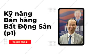 Khóa Học Kỹ Năng Bán Hàng Bất Động Sản (Phần 1) – Francis Hùng