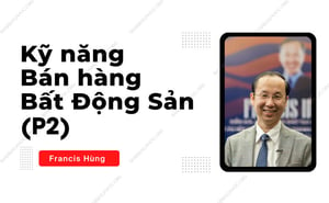 Khóa Học Kỹ Năng Bán Hàng Bất Động Sản (Phần 2) – Francis Hùng