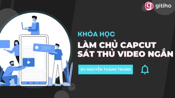 Khóa Học Làm chủ Capcut – Sát thủ tạo video ngắn – Nguyễn Thành Trung