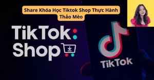 Khóa Học Tiktok Shop Thực Hành – Thảo Mèo