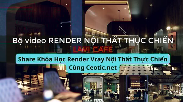Khóa Học Render Vray Nội Thất Thực Chiến Cùng Ceotic.net