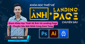 Khóa Học Thiết Kế Ảnh Và Landing Page Chuyên Sâu Mới Nhất Cùng Dani Tùng