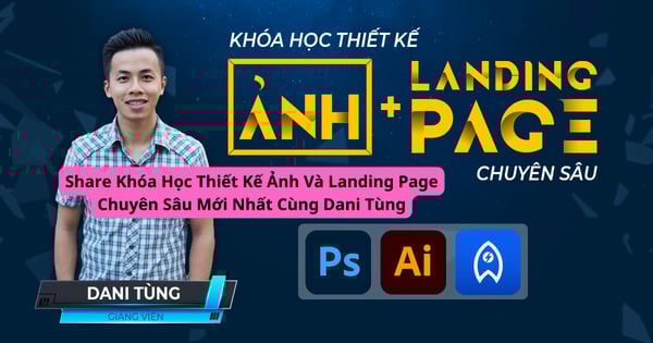 Khóa Học Thiết Kế Ảnh Và Landing Page Chuyên Sâu Mới Nhất Cùng Dani Tùng