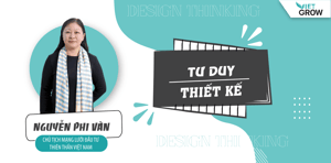Khóa Học Tư Duy Thiết Kế – Design Thinking – Vietgrow – Nguyễn Phi Vân