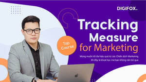 Khóa Học Tracking, đo lường và báo cáo trong Digital Marketing – Digifox – Đỗ Thế Bá