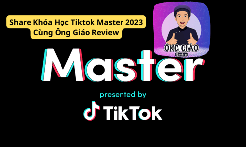 Khóa Học Tiktok Master 2023 Cùng Ông Giáo Revieww