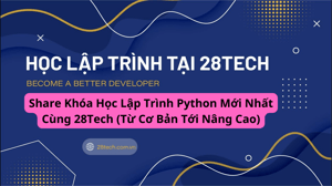 Học Lập Trình Python Mới Nhất Cùng 28Tech (Từ Cơ Bản Tới Nâng Cao)