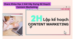 Khóa Học 2 Giờ Xây Dựng Kế Hoạch Content Marketing