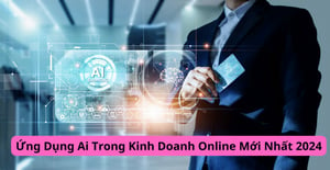 Ứng Dụng Ai Trong Kinh Doanh Online Mới Nhất 2024