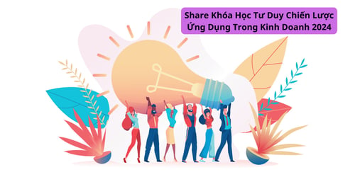 Khóa Học Tư Duy Chiến Lược Ứng Dụng Trong Kinh Doanh 2024