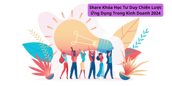 Khóa Học Tư Duy Chiến Lược Ứng Dụng Trong Kinh Doanh 2024