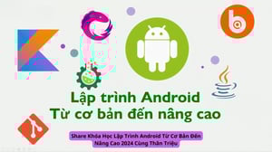 Khóa Học Lập Trình Android Từ Cơ Bản Đến Nâng Cao 2024 Cùng Thân Triệu