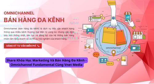 Khóa Học Marketing Và Bán Hàng Đa Kênh – Omnichannel Fundamental Cùng Vnet Media