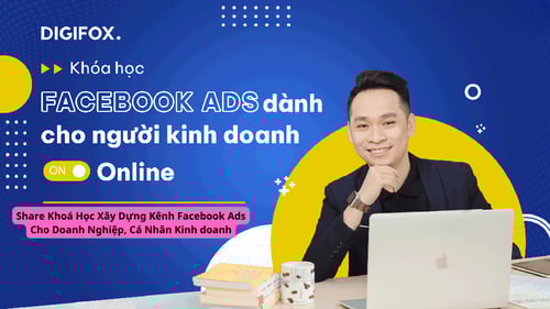 Khoá Học Xây Dựng Kênh Facebook Ads Cho Doanh Nghiệp, Cá Nhân Kinh Doanh