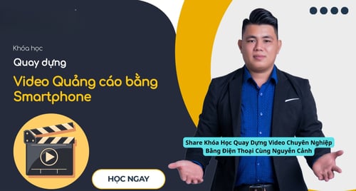 Khóa Học Quay Dựng Video Chuyên Nghiệp Bằng Điện Thoại Cùng Nguyễn Cảnh