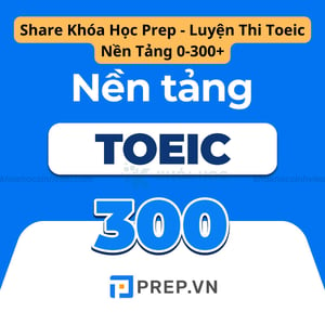 Khóa Học Prep – Luyện Thi Toeic Nền Tảng Cho Người Mới Bắt Đầu Từ 0-300+