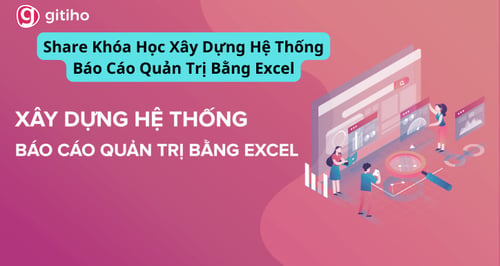 Khóa Học Xây Dựng Hệ Thống Báo Cáo Quản Trị Bằng Excel