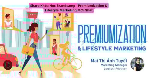 Share Khóa Học Brandcamp – Premiumization &amp; Lifestyle Marketing Mới Nhất