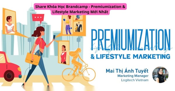 Share Khóa Học Brandcamp – Premiumization &amp; Lifestyle Marketing Mới Nhất