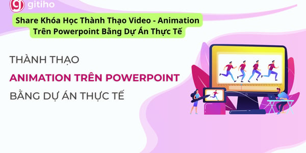 Khóa Học Thành Thạo Video – Animation Trên Powerpoint Bằng Dự Án Thực Tế