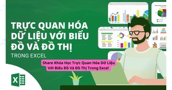 Khóa Học Trực Quan Hóa Dữ Liệu Với Biểu Đồ Và Đồ Thị Trong Excel