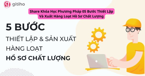 Khóa Học Phương Pháp 05 Bước Thiết Lập Và Xuất Hàng Loạt Hồ Sơ Chất Lượng