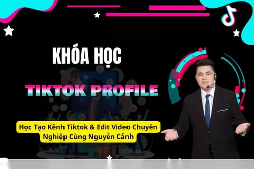 Học Tạo Kênh Tiktok &amp; Edit Video Chuyên Nghiệp Cùng Nguyễn Cảnh