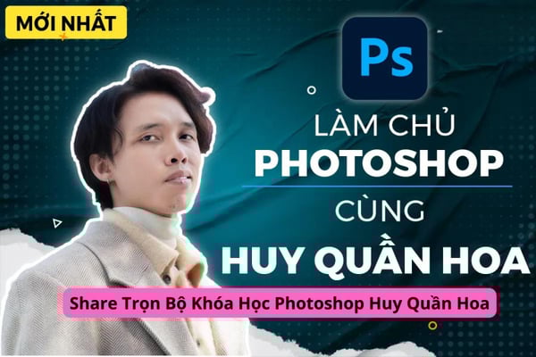 Trọn Bộ Khóa Học Photoshop Huy Quần Hoa