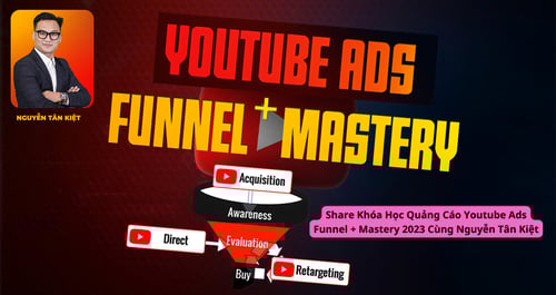 Khóa Học Quảng Cáo Youtube Ads Funnel + Mastery 2023 Cùng Nguyễn Tân Kiệt