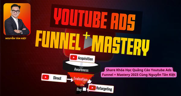 Khóa Học Quảng Cáo Youtube Ads Funnel + Mastery 2023 Cùng Nguyễn Tân Kiệt