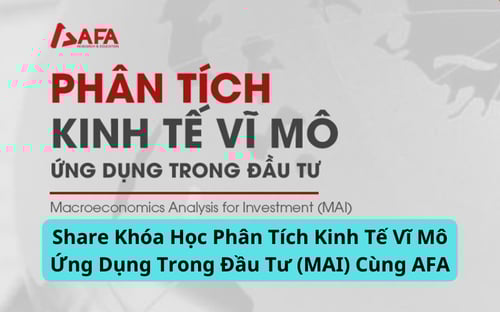 Khóa Học Phân Tích Kinh Tế Vĩ Mô Ứng Dụng Trong Đầu Tư (MAI) Cùng AFA