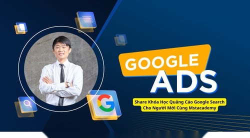 Khóa Học Quảng Cáo Google Search Cho Người Mới Cùng Mstacademy