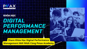 Khóa Học Digital Performance Management Mới Nhất Cùng Pmax Academy