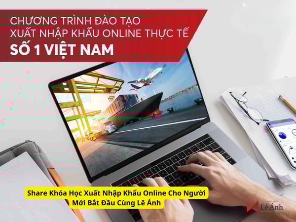 Khóa Học Xuất Nhập Khẩu Online Cho Người Mới Bắt Đầu Cùng Lê Ánh
