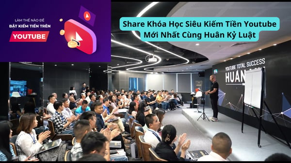 Khóa Học Siêu Kiếm Tiền Youtube Mới Nhất Cùng Huân Kỷ Luật