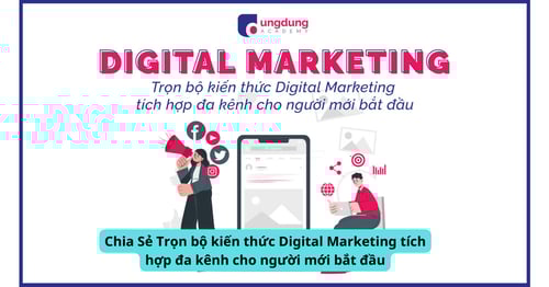 Chia Sẻ Trọn bộ kiến thức Digital Marketing tích hợp đa kênh cho người mới bắt đầu