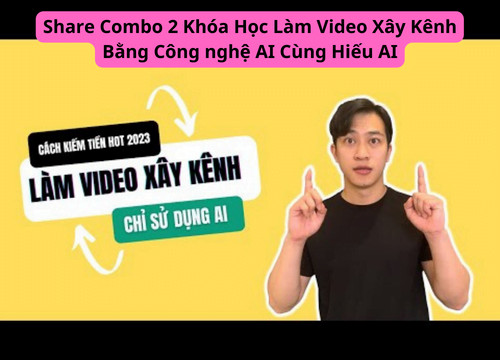 Combo 2 Khóa Học Làm Video Xây Kênh Bằng Công nghệ AI Cùng Hiếu AI