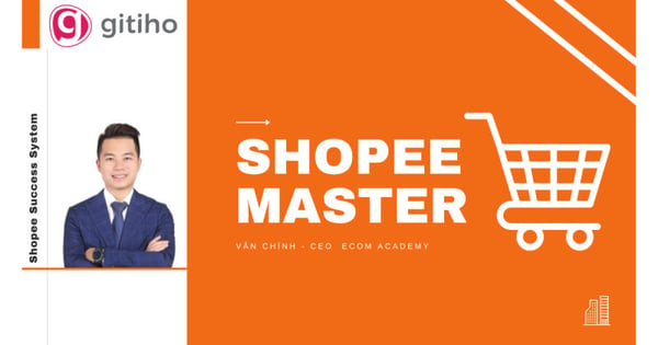 Khóa Học Shopee Master – Văn Chính – Xây dựng hệ thống bán hàng trên Shopee tự động