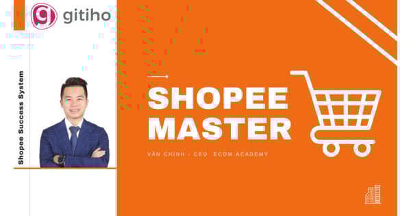 Khóa Học Shopee Master – Văn Chính – Xây dựng hệ thống bán hàng trên Shopee tự động