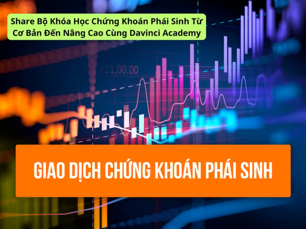 Bộ Khóa Học Chứng Khoán Phái Sinh Từ Cơ Bản Đến Nâng Cao Cùng Davinci Academy