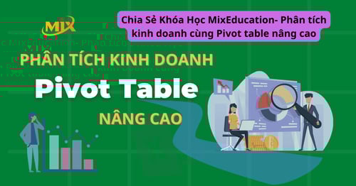 Khóa Học MixEducation- Phân tích kinh doanh cùng Pivot table nâng cao
