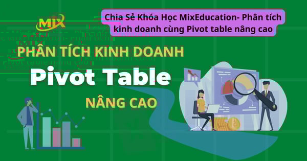 Khóa Học MixEducation- Phân tích kinh doanh cùng Pivot table nâng cao