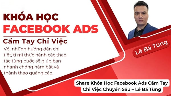 Khóa Học Facebook Ads Cầm Tay Chỉ Việc Chuyên Sâu – Lê Bá Tùng