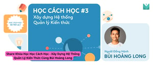 Khóa Học Học Cách Học – Xây Dựng Hệ Thống Quản Lý Kiến Thức Cùng Bùi Hoàng Long