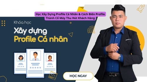 Học Xây Dựng Profile Cá Nhân &amp; Cách Biến Profile Thành Cổ Máy Thu Hút Khách Hàng