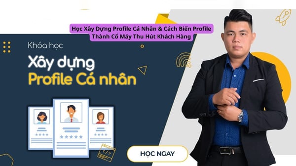 Học Xây Dựng Profile Cá Nhân &amp; Cách Biến Profile Thành Cổ Máy Thu Hút Khách Hàng
