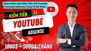 Khóa Học Kiếm Tiền Với Youtube (Youtube Adsense) Cùng Tô Hải Đoàn