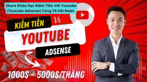 Khóa Học Kiếm Tiền Với Youtube (Youtube Adsense) Cùng Tô Hải Đoàn