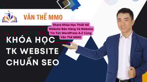 Khóa Học Thiết Kế Website Bán Hàng Và Website Tin Tức WordPress A-Z Cùng Văn Thế MMO